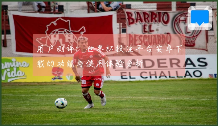 用户测评：世界杯投注平台安卓下载的功能与使用体验分析