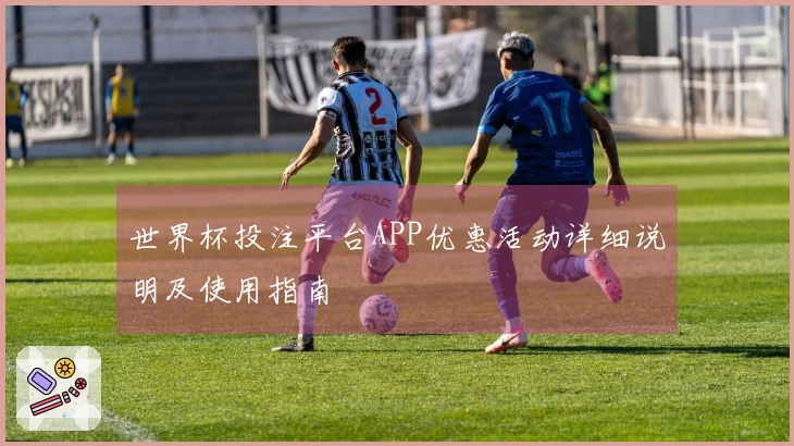 世界杯投注平台APP优惠活动详细说明及使用指南